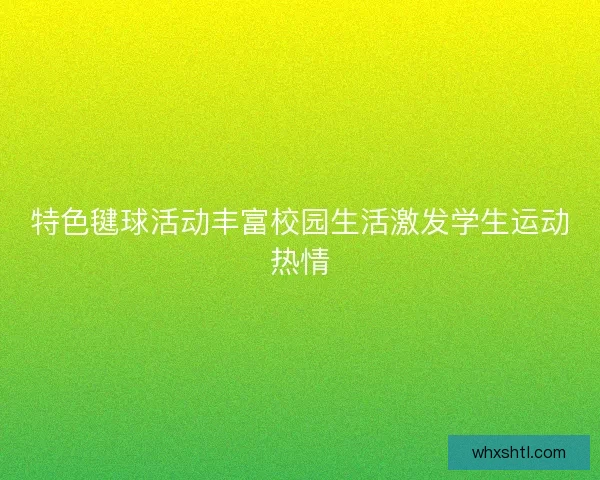特色毽球活动丰富校园生活激发学生运动热情